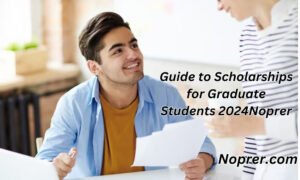 Guide to Scholarships for Graduate Students 2024