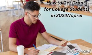 How to Get Grants for College Students in 2024