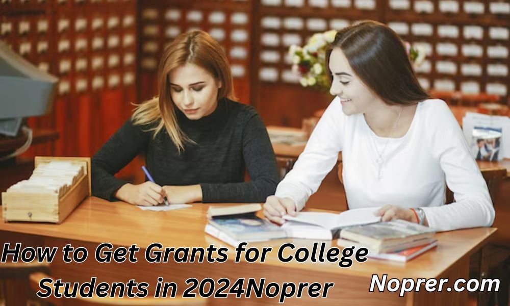 How to Get Grants for College Students in 2024