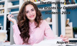 The Complete Guide to Grants for College Students 2024Noprer Is