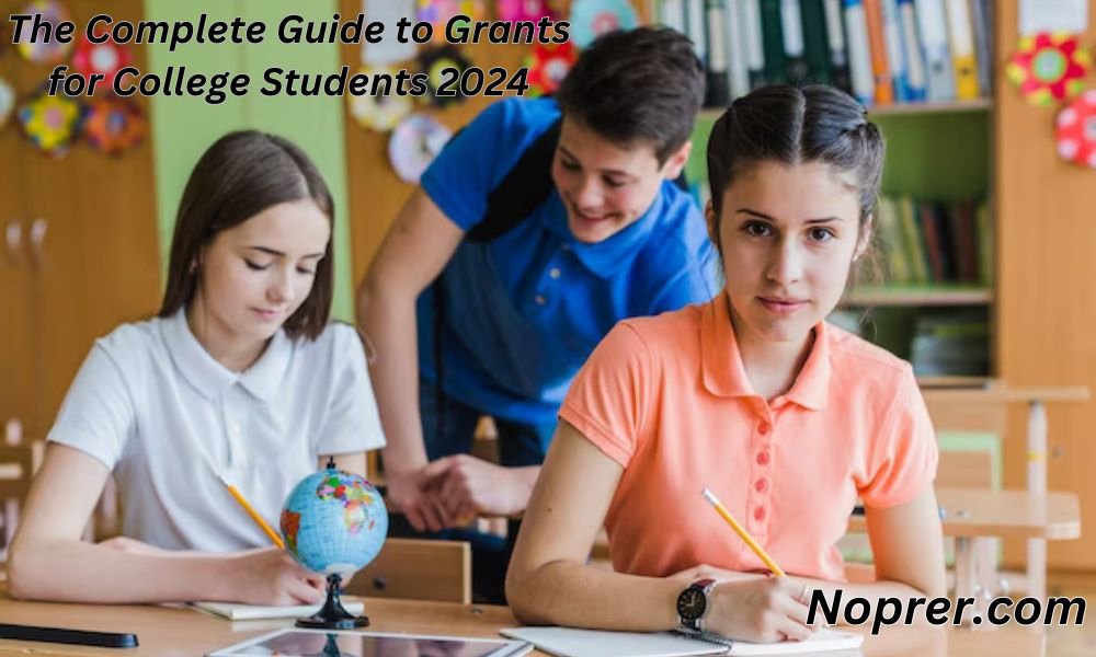 The Complete Guide to Grants for College Students 2024