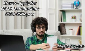 How to Apply for FAFSA Scholarships 2024-25