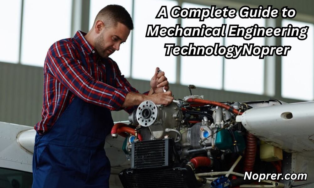 A Complete Guide to Mechanical Engineering Technology